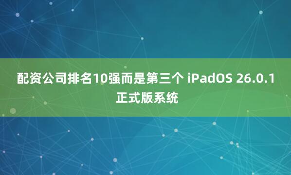 配资公司排名10强而是第三个 iPadOS 26.0.1 正式版系统